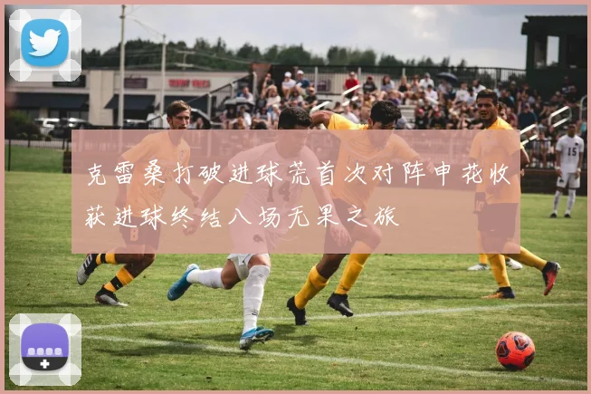 克雷桑打破进球荒首次对阵申花收获进球终结八场无果之旅