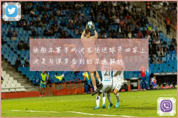 快船本赛季两次客场送球员回家上次是与保罗告别的深意解析