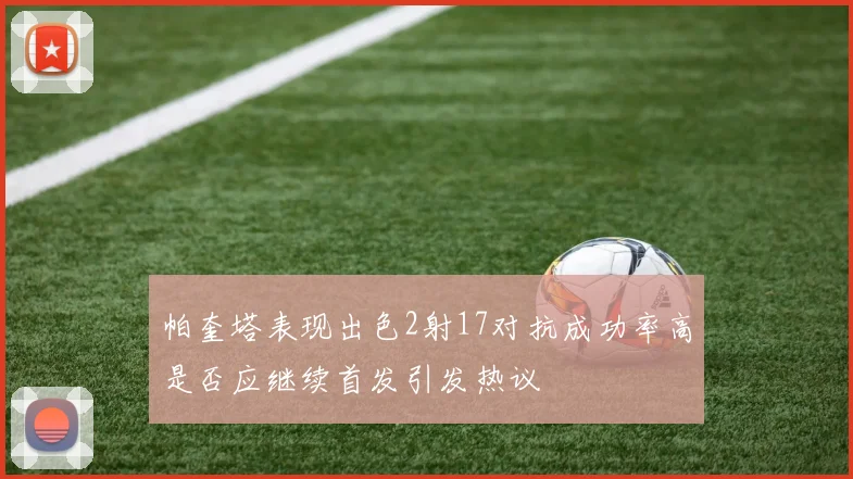 帕奎塔表现出色2射17对抗成功率高是否应继续首发引发热议